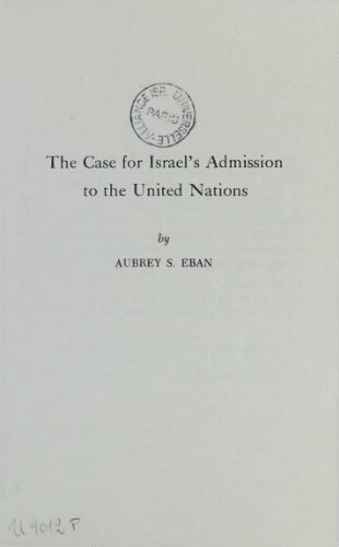 Israel, the case for admission to the United Nations : An address by Aubrey S. Eban : delivered before the ad hoc political Committee of the United Nations, May 5, 1949
